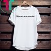 Women Are Smarter Shirt