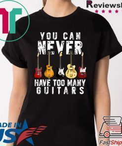 You Can Never Have Too Many Guitars Music T-Shirt