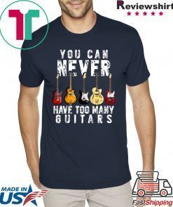 You Can Never Have Too Many Guitars Music T-Shirt