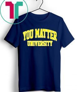 You Matter University Shirt You Matter Merch