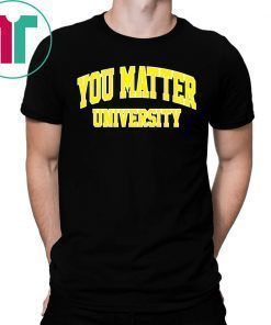 You Matter University Shirt You Matter Merch
