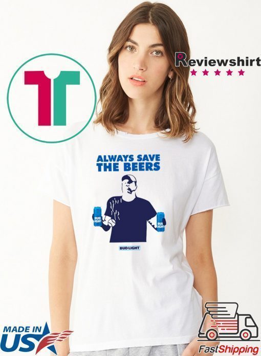 jeff adams Always Save The Beers Shirt Budlight