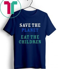 save the planet eat the babies 2019 Tee Shirt