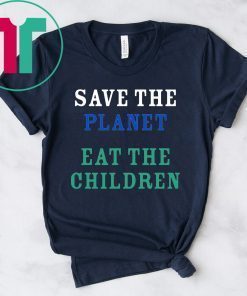 save the planet eat the babies 2019 Funny TShirt