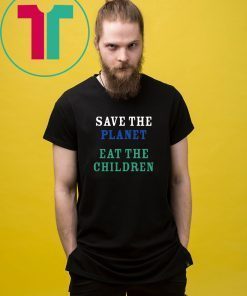 save the planet eat the babies 2019 Funny TShirt