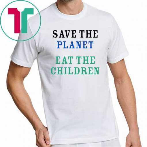 save the planet eat the babies 2019 Gift T Shirt