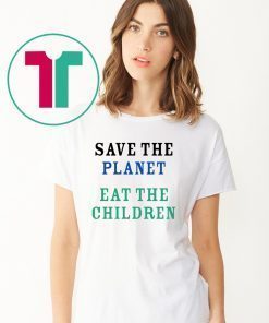 save the planet eat the babies 2019 Gift T Shirt