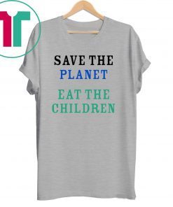 save the planet eat the babies shirt