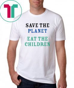 save the planet eat the babies shirt