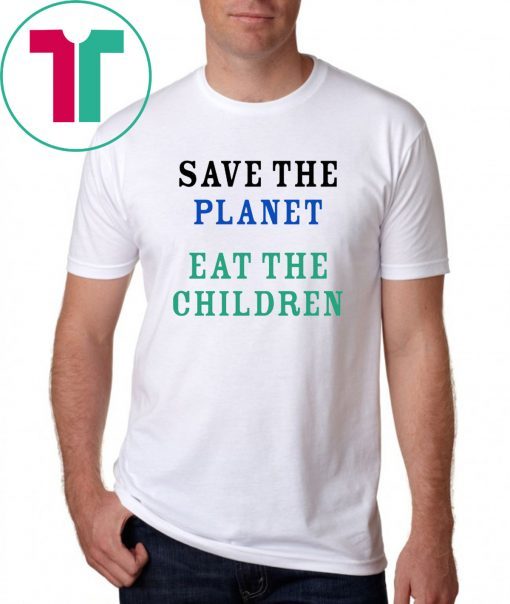 save the planet eat the babies shirt