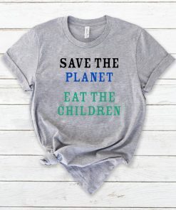 save the planet eat the babies 2019 Gift T Shirt