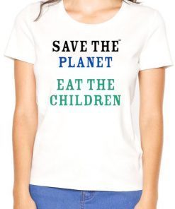 save the planet eat the babies Cool Gift T shirt