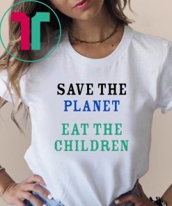 save the planet eat the babies shirt