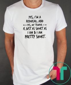 yes i'm a redhead and yes my temper is just as short as i am Shirt