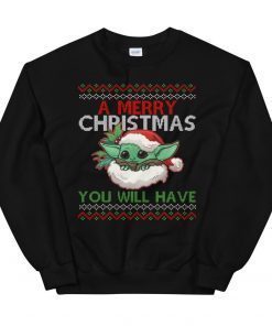 A Merry Christmas You Will Have Ugly X-Mas Unisex Sweatshirt