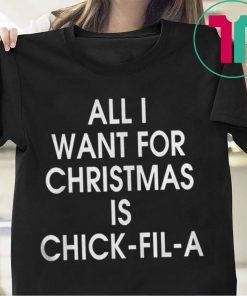 ALL I WANT FOR CHRISTMAS IS CHICK FIL A SHIRT
