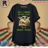 All I Need In My Life Is A Baby Yoda Shirt