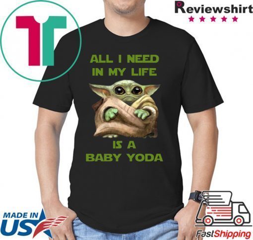 All I Need In My Life Is A Baby Yoda Tee Shirt