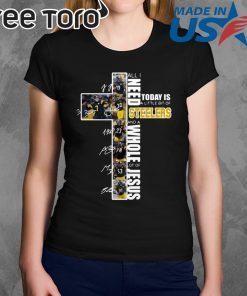 All I need today is a little bit of Steelers whole lot of Jesus Signatures Shirt