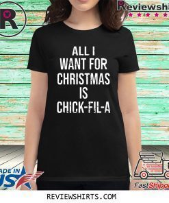 All I want for Christmas is Chick Fil A Tee Shirt
