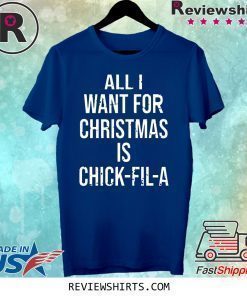 All I want for Christmas is Chick Fil A Tee Shirt