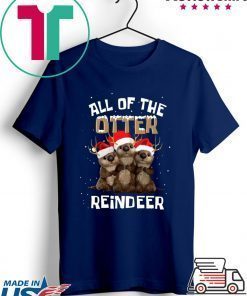 All of the otter reindeer shirt