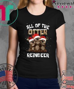 All of the otter reindeer shirt