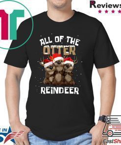 All of the otter reindeer shirt