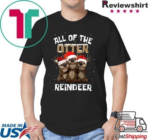 All of the otter reindeer shirt