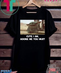 OFFICIAL BABY YODA CUTE I AM ADORE ME YOU MUST SHIRTS