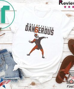 BAKER MAYFIELD WOKE UP FEELING DANGEROUS SHIRT