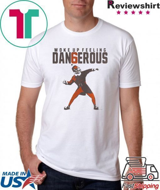 BAKER MAYFIELD WOKE UP FEELING DANGEROUS SHIRT