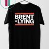BRENT IS LYING SHIRT