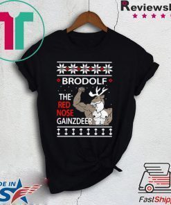 BRODOLF THE REDNOSED GAINZ DEER UGLY CHRISTMAS SHIRT