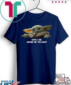 Baby Yoda Cute I am Adore me you must Tee Shirt
