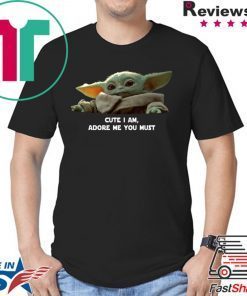 Baby Yoda Cute I am Adore me you must Tee Shirt