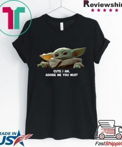 Baby Yoda Cute I am Adore me you must Tee Shirt