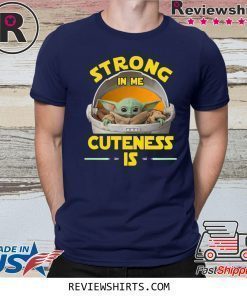 Baby Yoda The Mandalorian Strong In Me Cuteness Is Shirt
