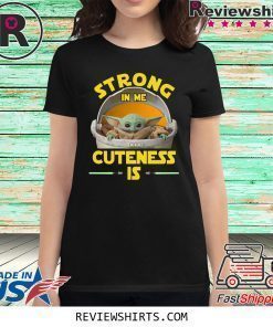 Baby Yoda The Mandalorian Strong In Me Cuteness Is Shirt