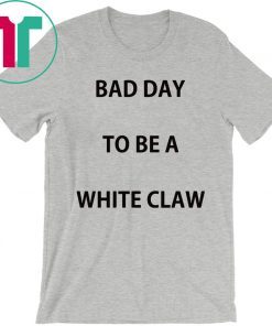 Bad day to be a white claw shirt