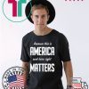 Because this is America and Here Right Matters T-Shirt