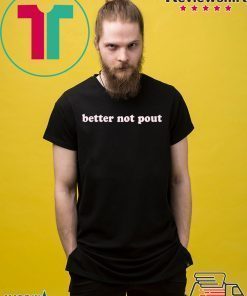 Better not pout Tee Shirt