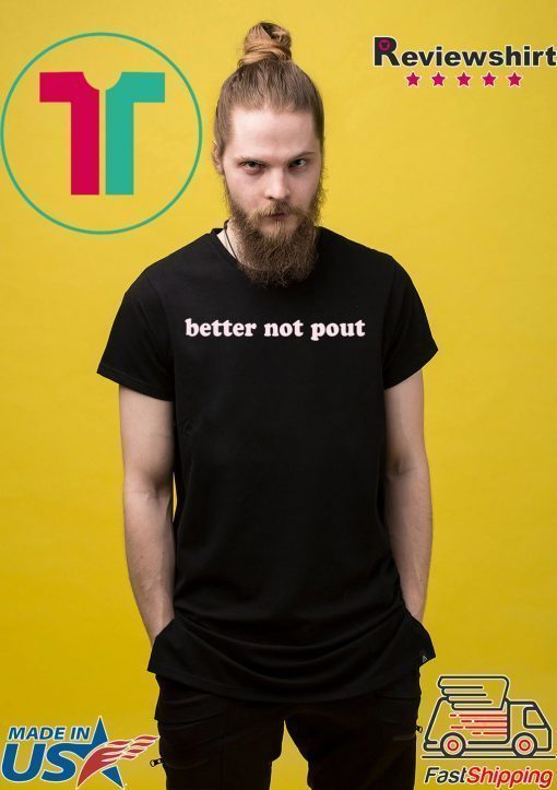 Better not pout Tee Shirt