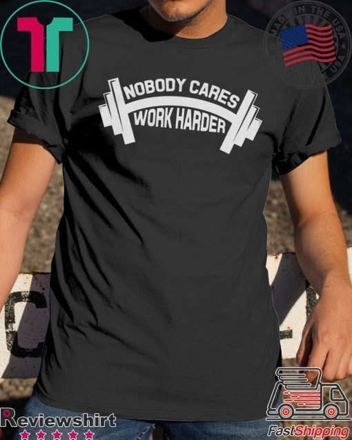 Bodybuilder Shirt, Nobody Cares Work Harder T-Shirt