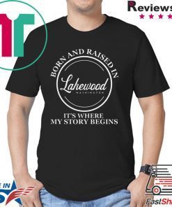 Born And Raised In Lakewood Washington It’s Where My Story Begins Shirt