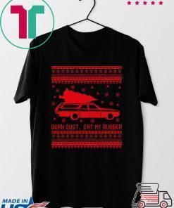 Burn Dust eat my Rubber Christmas Shirt