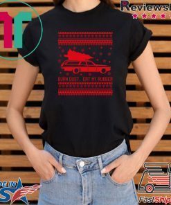 Burn Dust eat my Rubber Christmas Shirt