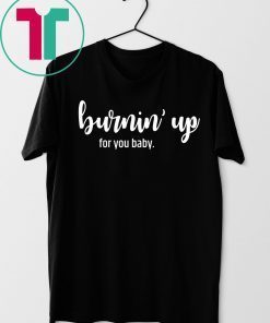 Burnin' Up For You Baby Shirt