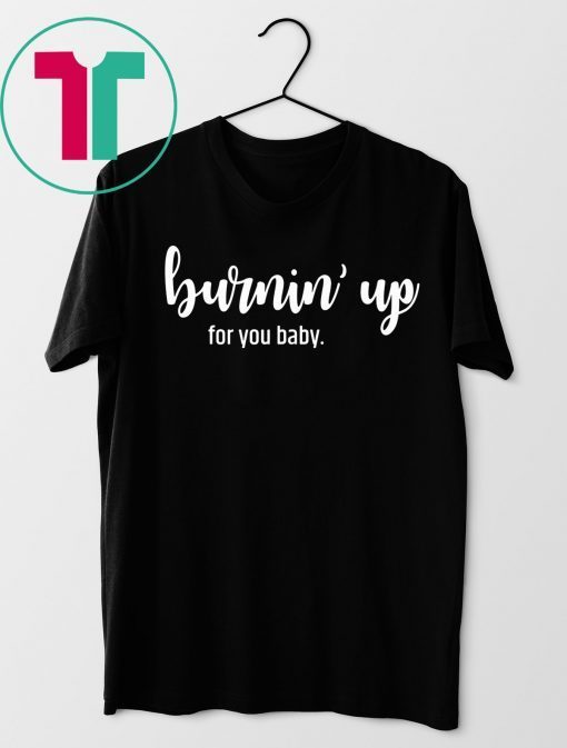 Burnin' Up For You Baby Shirt