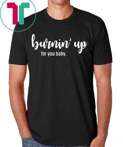 Burnin' Up For You Baby Shirt